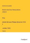 Histoire des Deux Restaurations Jusqu'a¿ l'Ave¿nement de Louis-Philippe (de janvier 1813 a¿ octobre 1830)