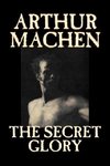 The Secret Glory by Arthur Machen, Fiction, Fantasy, Classics, Horror