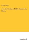 A Practical Treatise on Bright's Diseases of the Kidneys