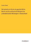 Die katholische Kirche als geschichtliche Macht und die politische Unfähigkeit der protestantischen Richtungen in Deutschland