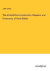 The Ancient Stone Implements, Weapons, and Ornaments, of Great Britain