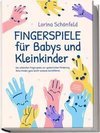 Fingerspiele für Babys und Kleinkinder: Die schönsten Fingerspiele zur spielerischen Förderung Ihres Kindes ganz leicht zuhause durchführen -inkl. Fingerreime, Mitmachlieder und Gute-Nacht-Geschichten