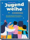 Jugendweihe - Die Komplettanleitung zum Erwachsenwerden: Wie du dich selbst kennenlernst und deine Persönlichkeit entfaltest, um Schritt für Schritt deine Ziele und Träume zu verwirklichen