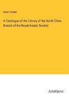 A Catalogue of the Library of the North China Branch of the Royal Asiatic Society