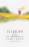 To Hope and Everything in Between