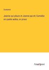 Jeanne qui pleure et Jeanne qui rit; Comédie en quatre actes, en prose