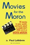 Movies for the Moron - 50 Movies to Own, Watch, and Learn about So People Don't Think You're a Movie Moron