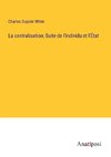 La centralisation; Suite de l'individu et l'État