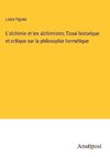 L'alchimie et les alchimistes; Essai historique et critique sur la philosophie hermétique