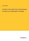 L'alchimie et les alchimistes; Essai historique et critique sur la philosophie hermétique