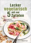 Lecker vegetarisch mit nur 5 Zutaten