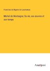 Michel de Montaigne; Sa vie, ses ¿uvres et son temps