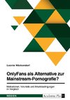 OnlyFans als Alternative zur Mainstream-Pornografie? Motivationen, Vorurteile und Arbeitsbedingungen im Vergleich