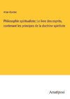 Philosophie spiritualiste; Le livre des esprits, contenant les principes de la doctrine spiritiste