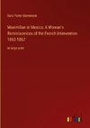 Maximilian in Mexico; A Woman's Reminiscences of the French Intervention 1862-1867