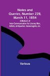 Notes and Queries, Number 228, March 11, 1854 ; A Medium of Inter-communication for Literary Men, Artists, Antiquaries, Geneologists, etc.