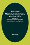 Notes and Queries, Number 227, March 4, 1854 ; A Medium of Inter-communication for Literary Men, Artists, Antiquaries, Geneologists, etc.