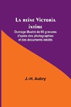 La reine Victoria intime; Ouvrage illustré de 60 gravures d'après des photographies et des documents inédits