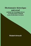 Dictionnaire historique universel; contenant les Chronologies de tous les Peuples depuis l'antiquité la plus reculée jusqu'à nos jours