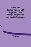 Notes and Queries, Number 197, August 6, 1853 ; A Medium of Inter-communication for Literary Men, Artists, Antiquaries, Genealogists, etc.