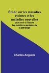 Étude sur les maladies éteintes et les maladies nouvelles; pour servir à l'histoire des évolutions séculaires de la pathologie