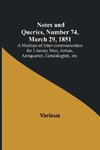 Notes and Queries, Number 74, March 29, 1851 ; A Medium of Inter-communication for Literary Men, Artists, Antiquaries, Genealogists, etc.