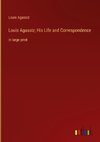 Louis Agassiz; His Life and Correspondence