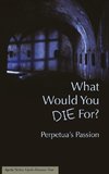 What Would You Die For? Perpetua's Passion