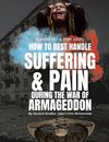 How To Best Handle Suffering & Pain during The War of Armageddon