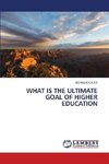 WHAT IS THE ULTIMATE GOAL OF HIGHER EDUCATION