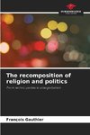 The recomposition of religion and politics