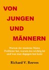 Von Jungen und Männern. Warum der moderne Mann Probleme hat, warum das wichtig ist und was man dagegen tun kann