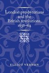 London presbyterians and the British revolutions, 1638-64