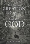 Insights into Creation, the Nephilim and the Sons of God