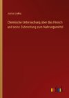 Chemische Untersuchung über das Fleisch und seine Zubereitung zum Nahrungsmittel