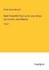 Saint Vincent De Paul; sa vie, sons temps, ses oeuvres, son influence