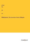 Shakspeare; Ses ¿uvres et ses critiques