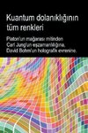 Kuantum dolan¿kl¿¿¿n¿n tüm renkleri. Platon'un ma¿aras¿ mitinden Carl Jung'un e¿zamanl¿l¿¿¿na, David Bohm'un holografik evrenine.