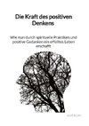 Die Kraft des positiven Denkens - Wie man durch spirituelle Praktiken und positive Gedanken ein erfülltes Leben erschafft