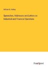 Speeeches, Addresses and Letters on Industrial and Financial Questions