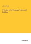 A Treatise on the Diseases of Infancy and Childhood