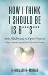 How I Think I Should Be is B***S***! From Hiddenness to  Open-Hearted