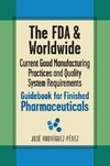 The FDA and Worldwide Current Good Manufacturing Practices and Quality System Requirements Guidebook for Finished Pharmaceuticals