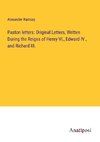 Paston letters: Original Letters, Written During the Reigns of Henry VI., Edward IV., and Richard III.