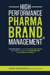 High Performance Pharma Brand Management - A Proven Path to All the Success and Money You Will Ever Need in the Most Elite Job of the Pharma Industry