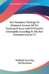 New Testament Theology Or Historical Account Of The Teaching Of Jesus And Of Primitive Christianity According To The New Testament Sources V1