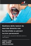 Gestione delle lesioni da macchie bianche non bucherellate su giovani incisivi permanenti