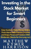 Investing in the Stock Market for Smart Beginners Easy Guide to Make Money Online With Passive Income and Enjoy Financial Freedom With Dividends (Stocks for the Long run)