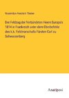 Der Feldzug der Verbündeten Heere Europa's 1814 in Frankreich unter dem Oberbefehle des k.k. Feldmarschalls Fürsten Carl zu Schwarzenberg