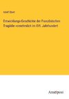 Entwicklungs-Geschichte der Französischen Tragödie vornehmlich im XVI. Jahrhundert